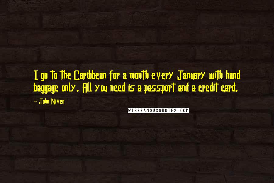 John Niven Quotes: I go to the Caribbean for a month every January with hand baggage only. All you need is a passport and a credit card.