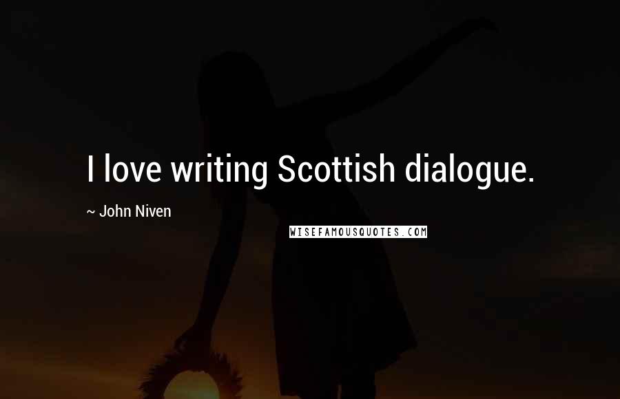 John Niven Quotes: I love writing Scottish dialogue.