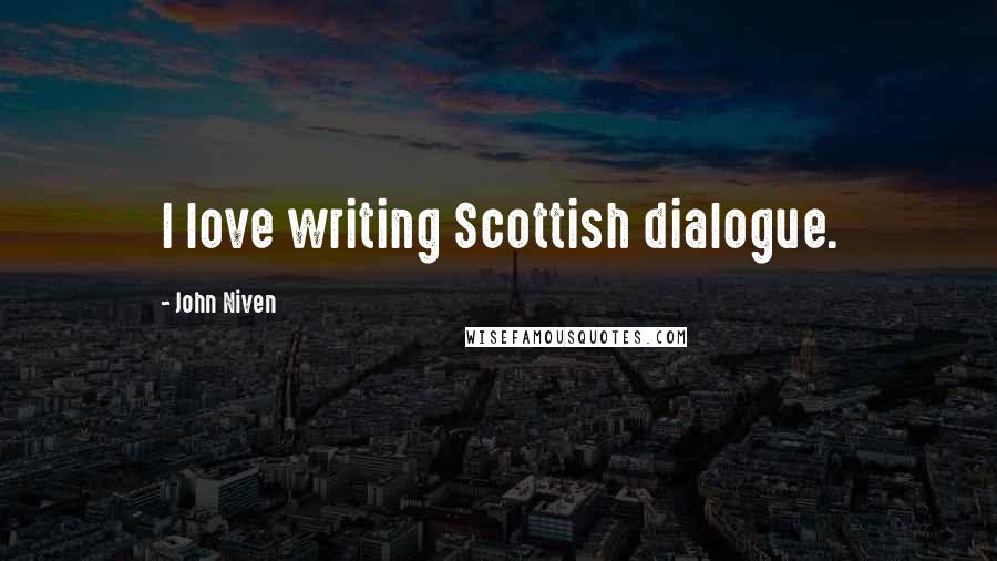 John Niven Quotes: I love writing Scottish dialogue.