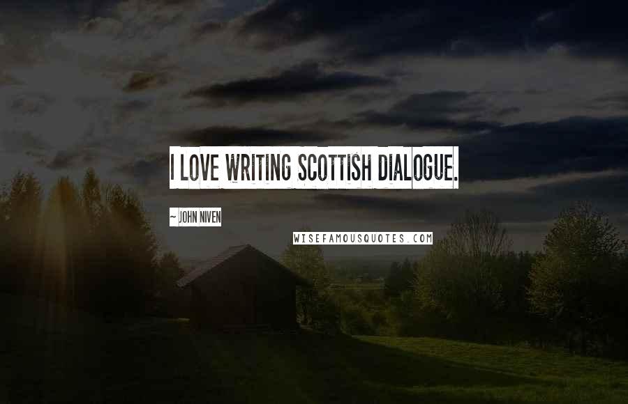 John Niven Quotes: I love writing Scottish dialogue.