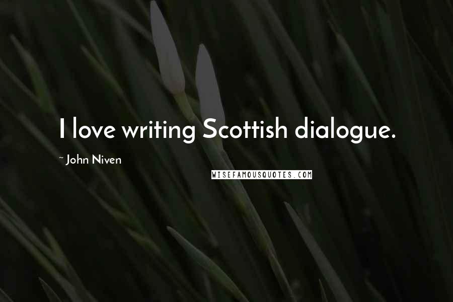John Niven Quotes: I love writing Scottish dialogue.