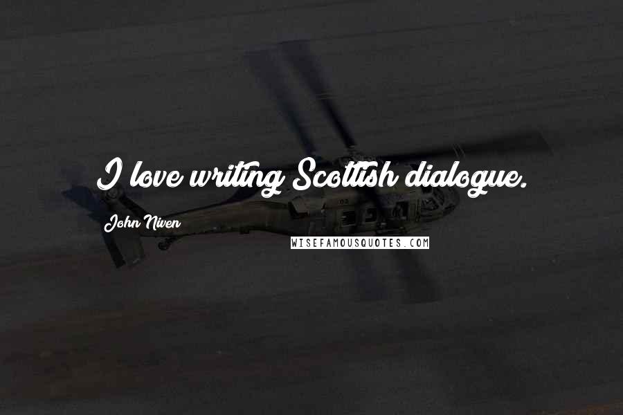 John Niven Quotes: I love writing Scottish dialogue.
