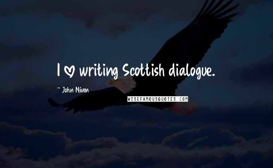 John Niven Quotes: I love writing Scottish dialogue.
