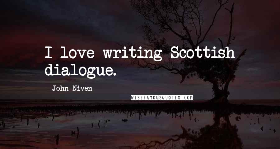 John Niven Quotes: I love writing Scottish dialogue.