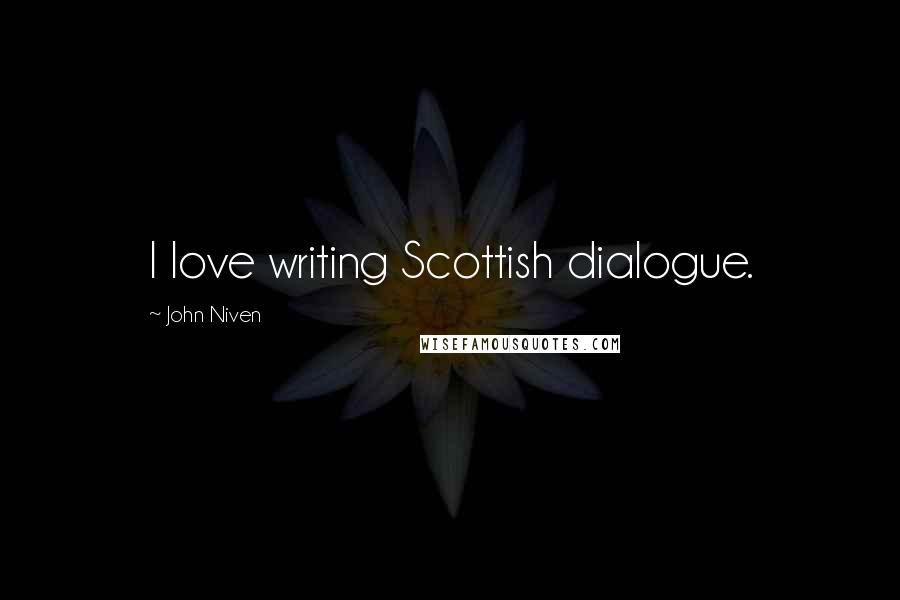 John Niven Quotes: I love writing Scottish dialogue.