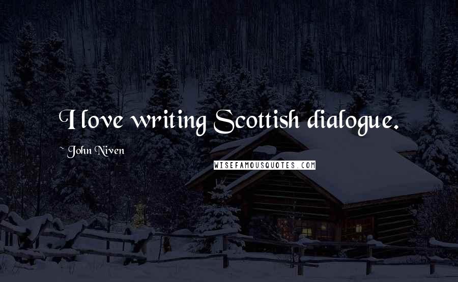 John Niven Quotes: I love writing Scottish dialogue.