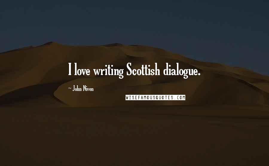 John Niven Quotes: I love writing Scottish dialogue.