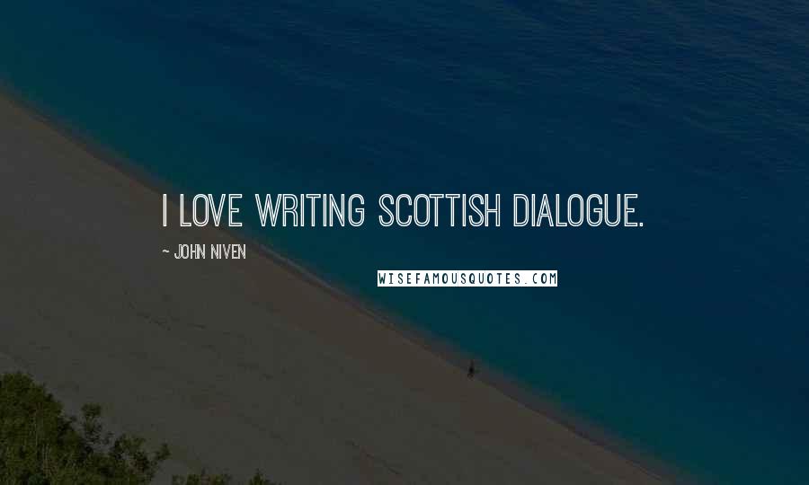 John Niven Quotes: I love writing Scottish dialogue.