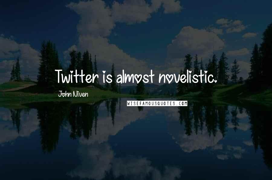 John Niven Quotes: Twitter is almost novelistic.