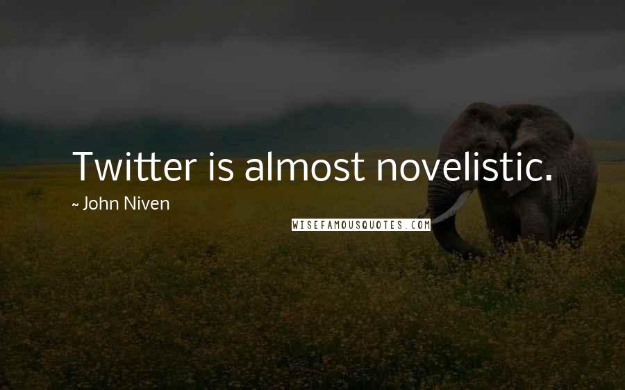 John Niven Quotes: Twitter is almost novelistic.