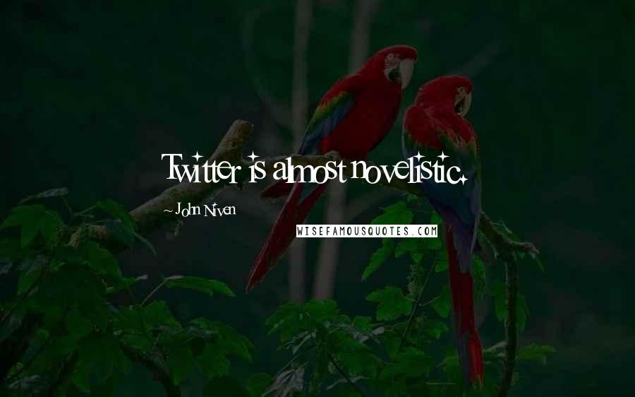 John Niven Quotes: Twitter is almost novelistic.