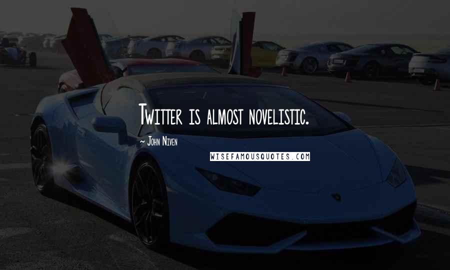 John Niven Quotes: Twitter is almost novelistic.