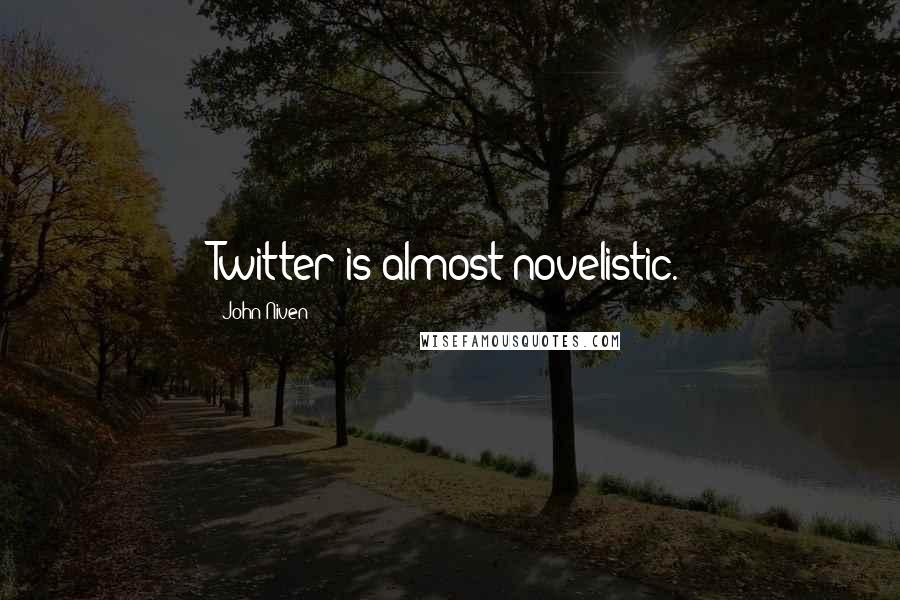 John Niven Quotes: Twitter is almost novelistic.