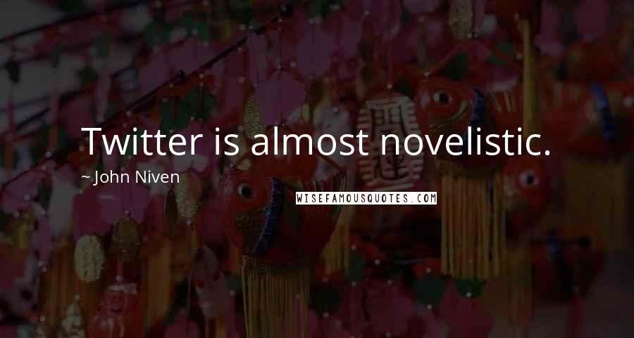 John Niven Quotes: Twitter is almost novelistic.