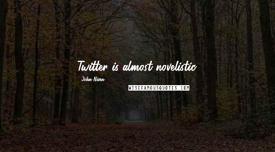 John Niven Quotes: Twitter is almost novelistic.