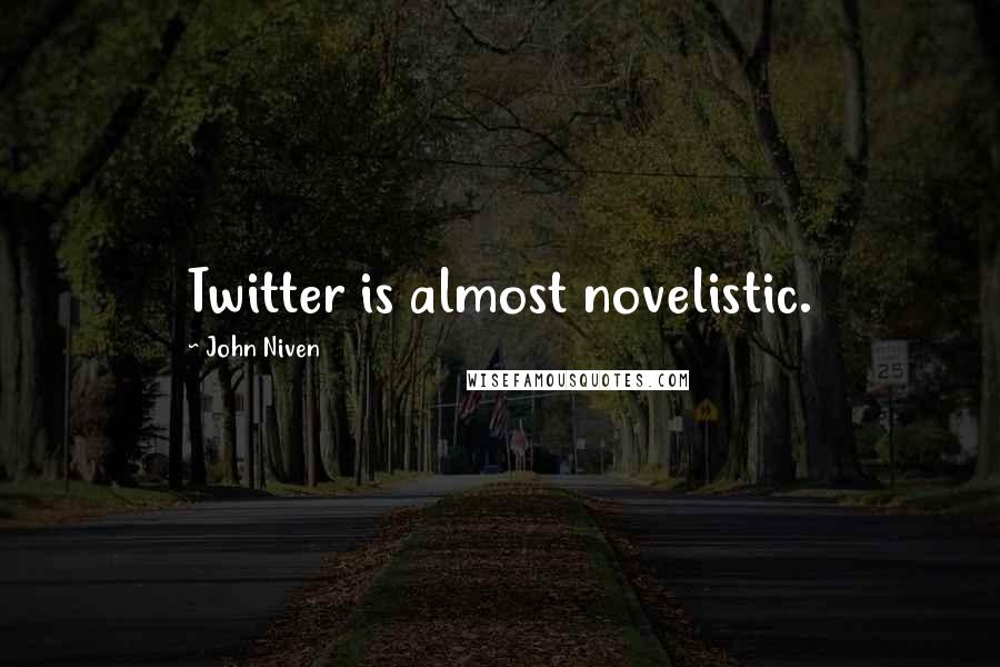 John Niven Quotes: Twitter is almost novelistic.