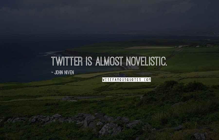 John Niven Quotes: Twitter is almost novelistic.