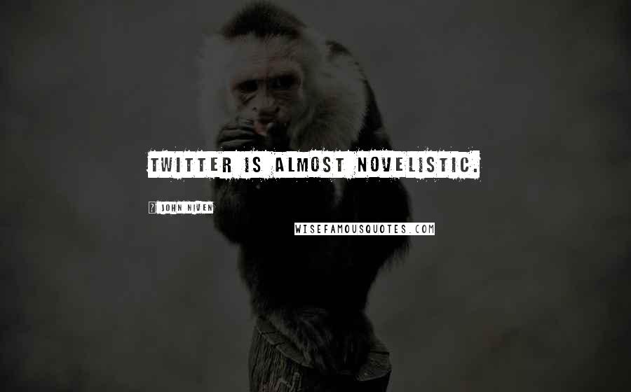 John Niven Quotes: Twitter is almost novelistic.