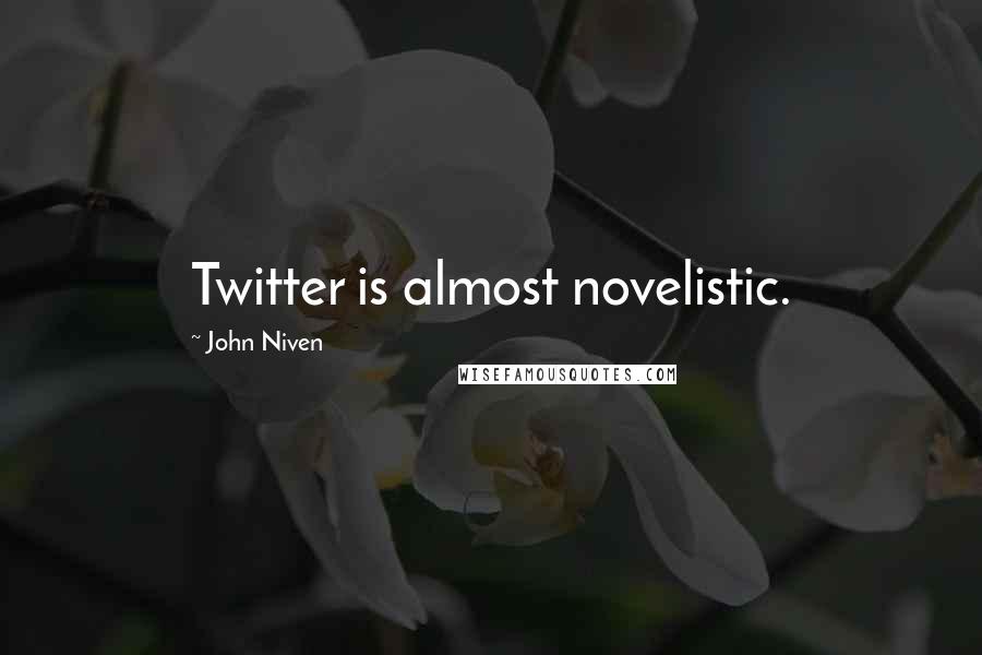 John Niven Quotes: Twitter is almost novelistic.