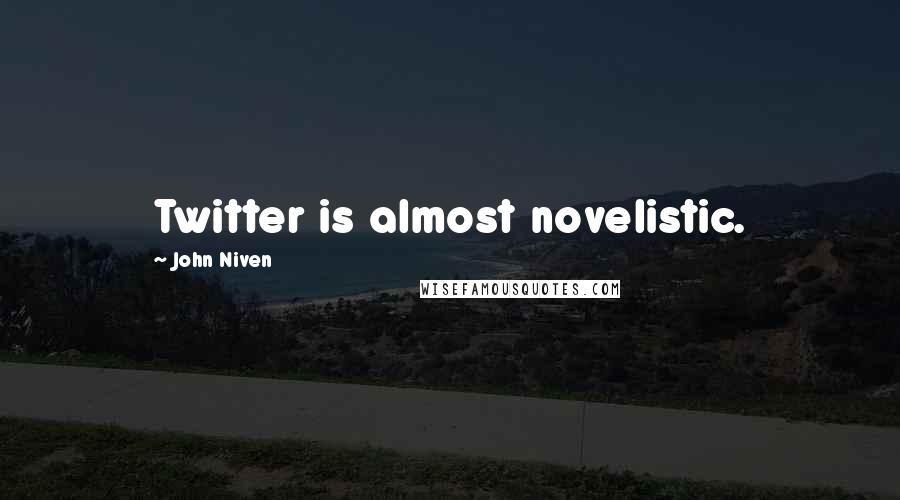 John Niven Quotes: Twitter is almost novelistic.