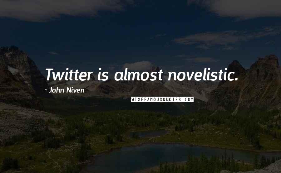 John Niven Quotes: Twitter is almost novelistic.