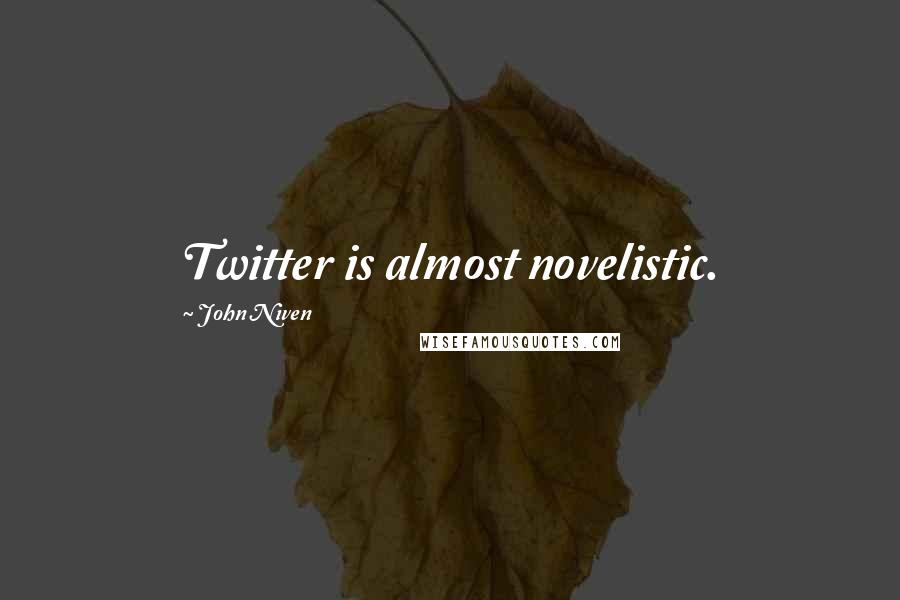 John Niven Quotes: Twitter is almost novelistic.