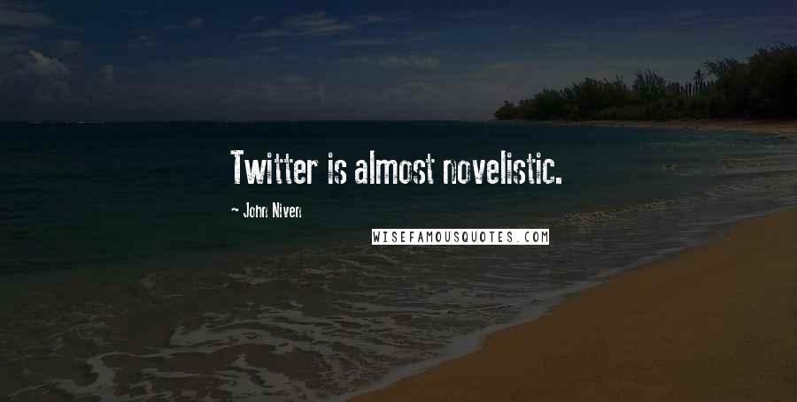 John Niven Quotes: Twitter is almost novelistic.