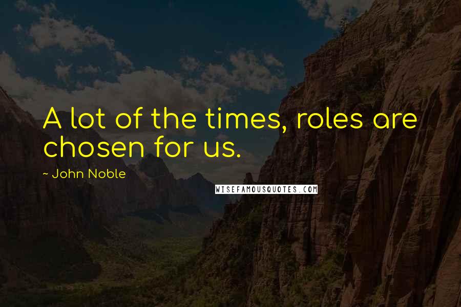 John Noble Quotes: A lot of the times, roles are chosen for us.