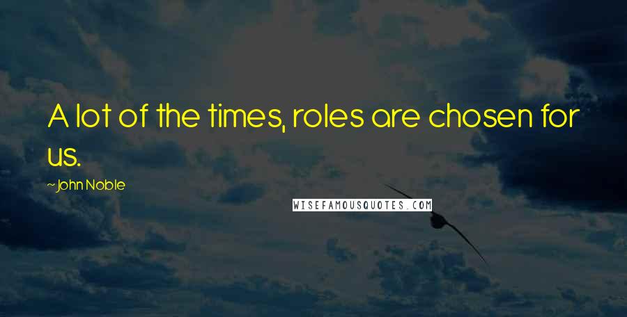 John Noble Quotes: A lot of the times, roles are chosen for us.