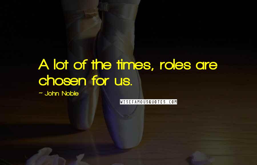 John Noble Quotes: A lot of the times, roles are chosen for us.