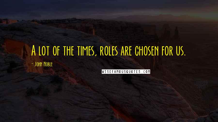 John Noble Quotes: A lot of the times, roles are chosen for us.