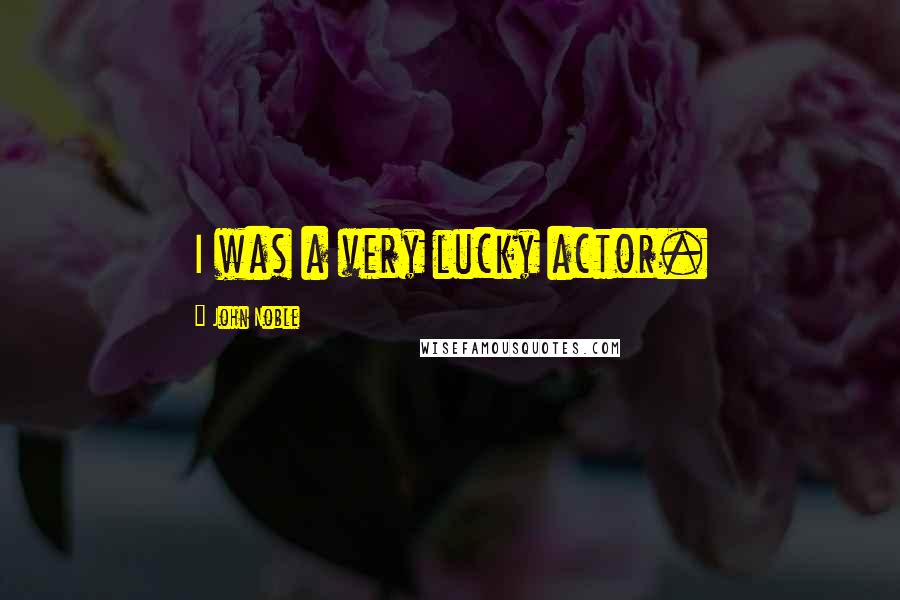 John Noble Quotes: I was a very lucky actor.