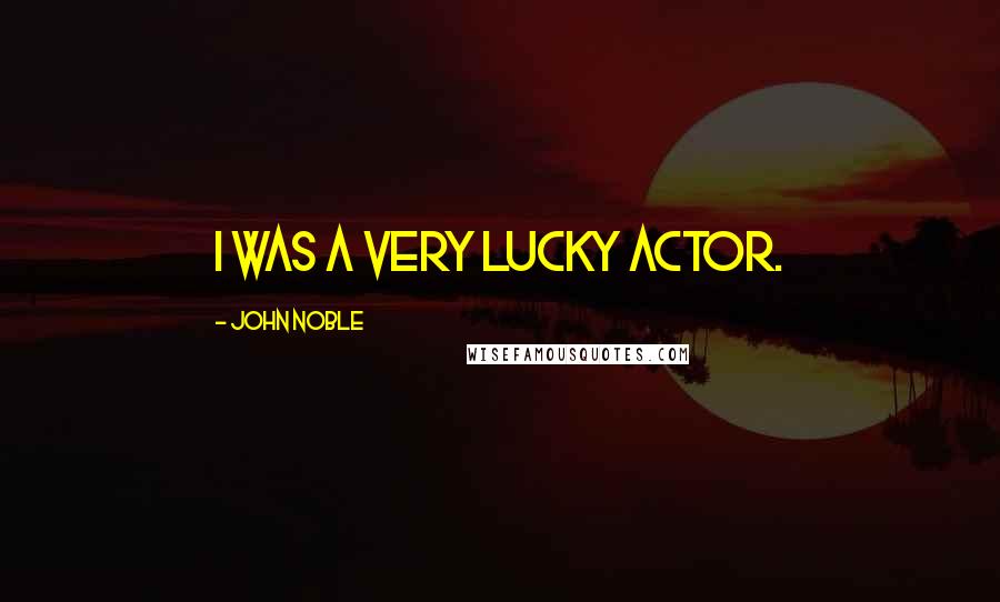 John Noble Quotes: I was a very lucky actor.