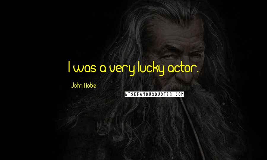 John Noble Quotes: I was a very lucky actor.