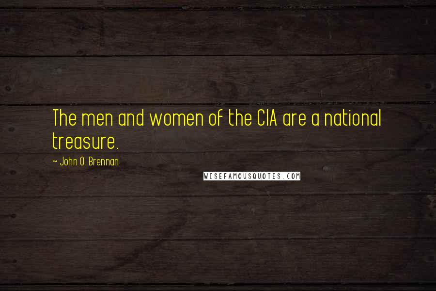 John O. Brennan Quotes: The men and women of the CIA are a national treasure.