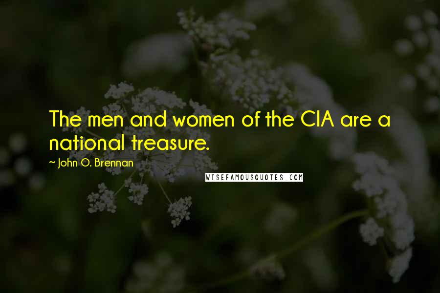 John O. Brennan Quotes: The men and women of the CIA are a national treasure.