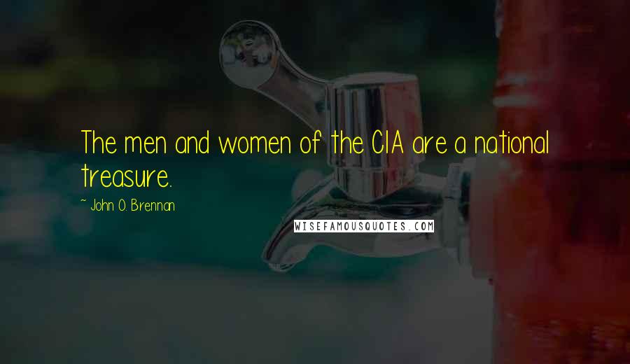 John O. Brennan Quotes: The men and women of the CIA are a national treasure.