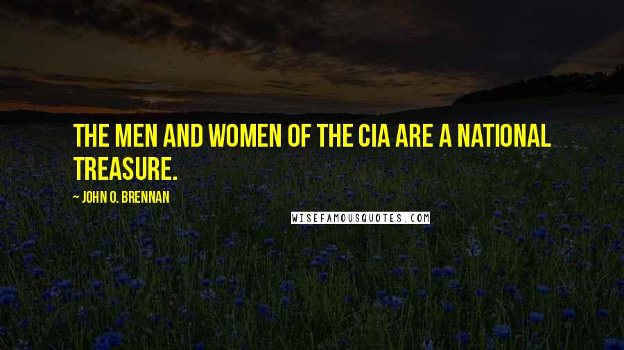 John O. Brennan Quotes: The men and women of the CIA are a national treasure.