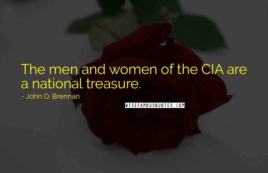 John O. Brennan Quotes: The men and women of the CIA are a national treasure.