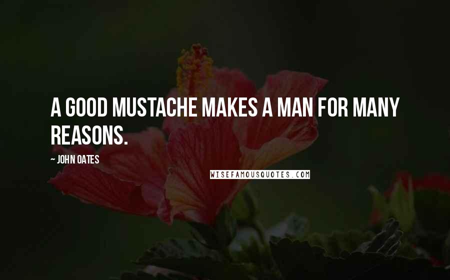 John Oates Quotes: A good mustache makes a man for many reasons.