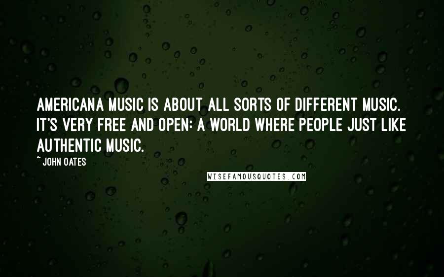 John Oates Quotes: Americana Music is about all sorts of different music. It's very free and open: a world where people just like authentic music.