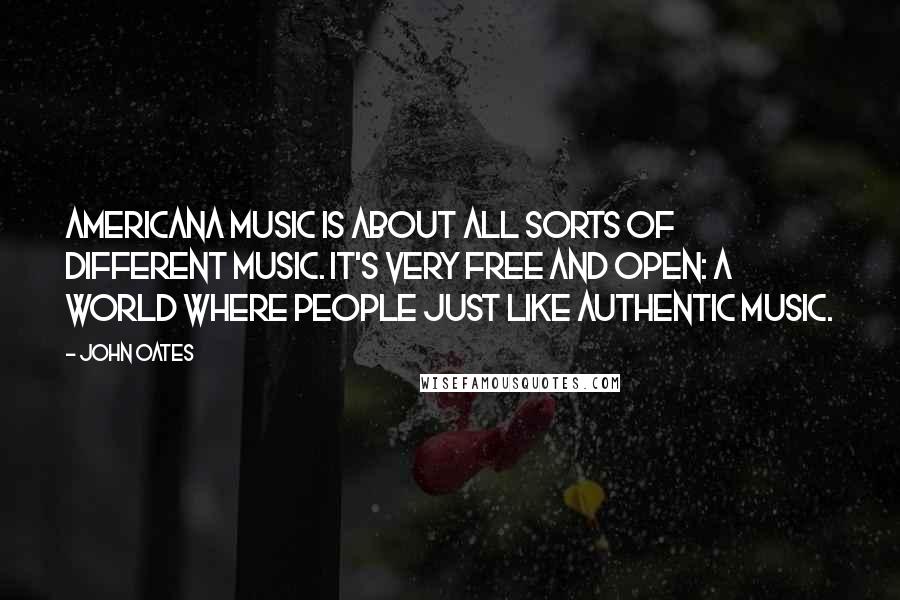 John Oates Quotes: Americana Music is about all sorts of different music. It's very free and open: a world where people just like authentic music.