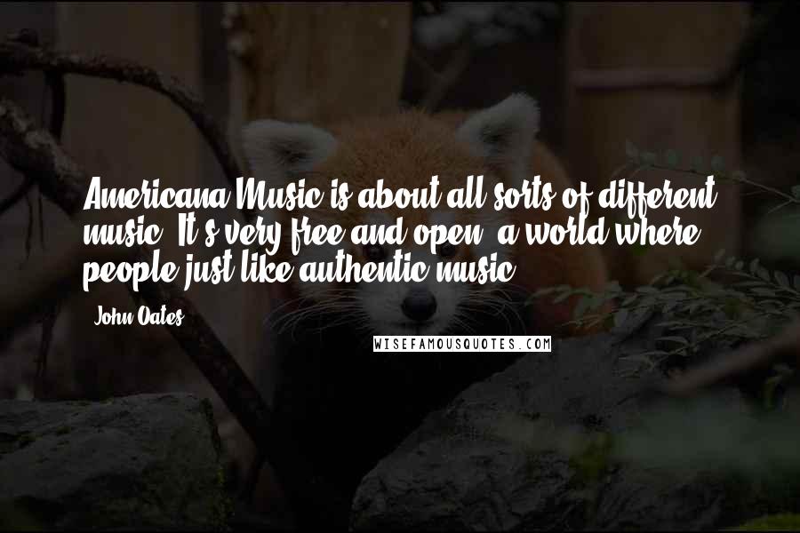 John Oates Quotes: Americana Music is about all sorts of different music. It's very free and open: a world where people just like authentic music.