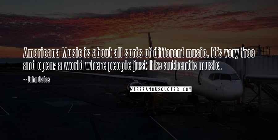 John Oates Quotes: Americana Music is about all sorts of different music. It's very free and open: a world where people just like authentic music.