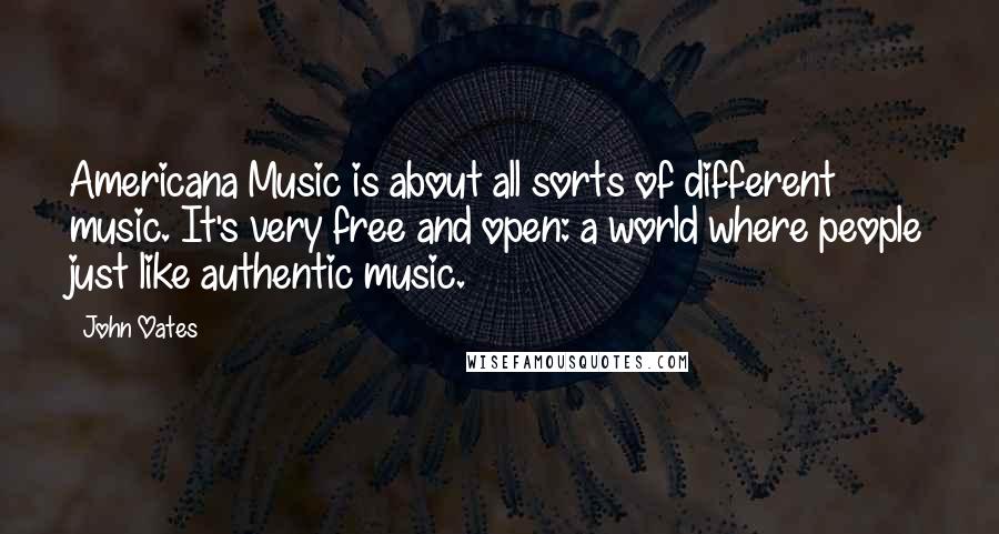 John Oates Quotes: Americana Music is about all sorts of different music. It's very free and open: a world where people just like authentic music.