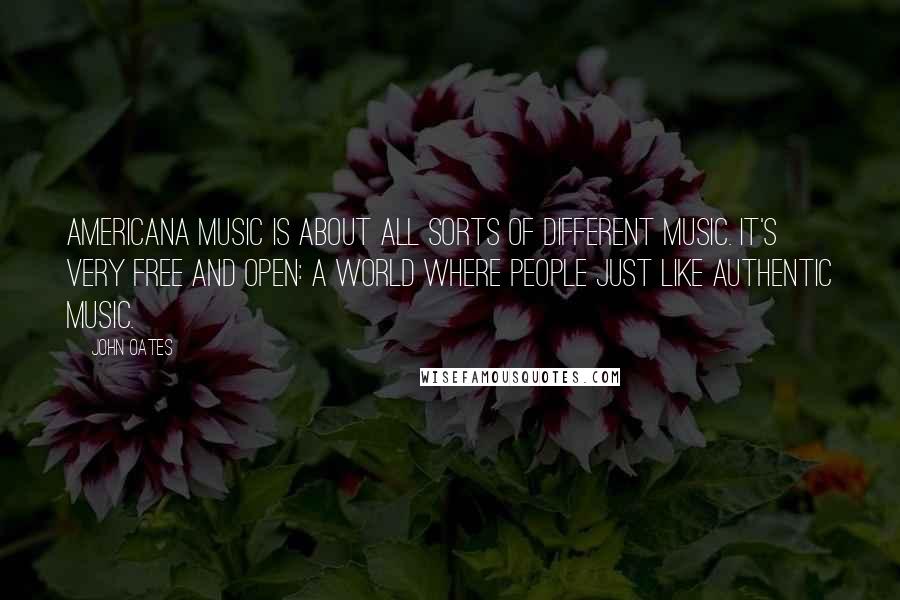 John Oates Quotes: Americana Music is about all sorts of different music. It's very free and open: a world where people just like authentic music.