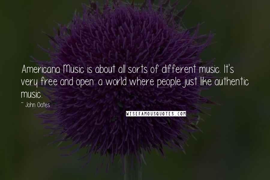 John Oates Quotes: Americana Music is about all sorts of different music. It's very free and open: a world where people just like authentic music.