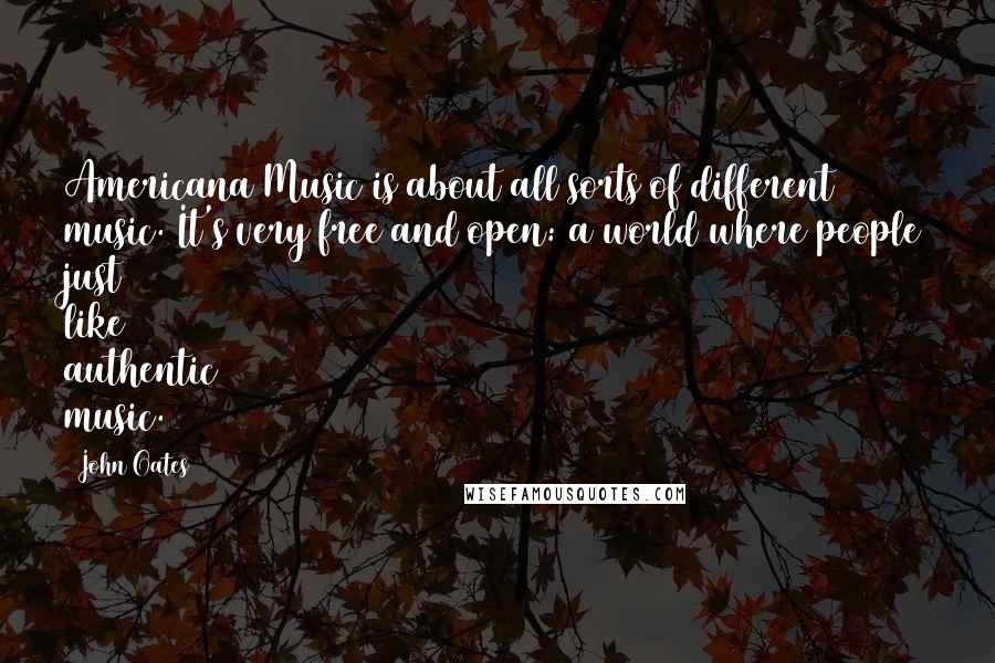 John Oates Quotes: Americana Music is about all sorts of different music. It's very free and open: a world where people just like authentic music.