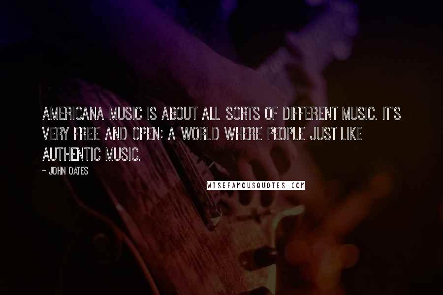 John Oates Quotes: Americana Music is about all sorts of different music. It's very free and open: a world where people just like authentic music.