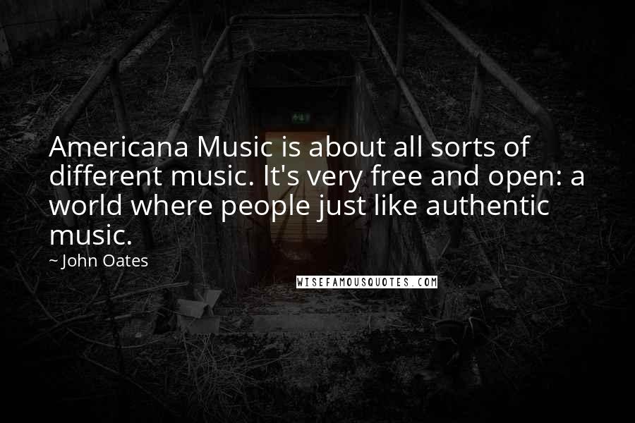 John Oates Quotes: Americana Music is about all sorts of different music. It's very free and open: a world where people just like authentic music.